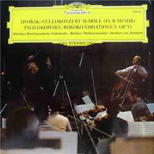 Dvořák / Tschaikowsky — Mstislav Rostropovich • Berliner Philharmoniker • Herbert Von Karajan - Cellokonzert H-Moll (In B Minor) / Rokoko-Variationen Op. 33 mp3 album