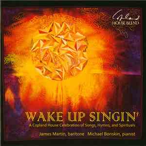 James Martin , Michael Boriskin - Wake Up Singin’ (A Copland House Celebration Of Songs, Hymns, And Spirituals) mp3 album