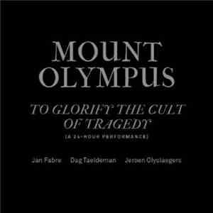 Jan Fabre, Dag Taeldeman & Jeroen Olyslaegers - Mount Olympus: To Glorify The Cult Of Tragedy (a 24-hour performance) mp3 album