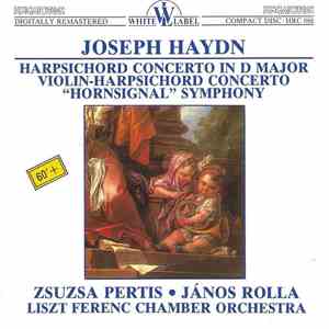 Joseph Haydn, Zsuzsa Pertis, János Rolla, Liszt Ferenc Chamber Orchestra - Harpsichord Concerto In D Major / Violin-Harpsichord Concerto / "Hornsignal Symphony" mp3 album
