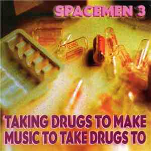 Spacemen 3 - Taking Drugs To Make Music To Take Drugs To mp3 album