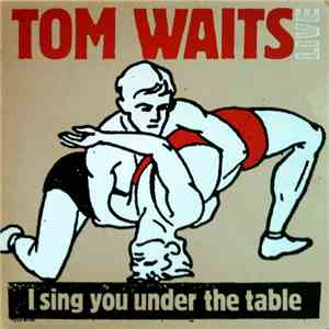 Tom Waits - I Sing You Under The Table mp3 album