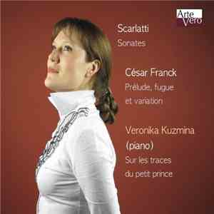 Veronika Kuzmina - Scarlatti, Sonates ; Franck, Prélude, Fugue Et Variation ; Sur Les Traces Du Petit Prince mp3 album