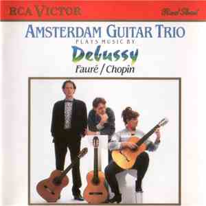 Amsterdam Guitar Trio - Plays Music By Debussy • Fauré • Chopin mp3 album
