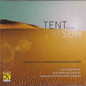 Carter Pann, Daniel Kellogg / Takács Quartet, University Of Colorado Wind Symphony, Allan McMurray - A Tent For The Sun: Wind Music By Carter Pann & Daniel Kellogg mp3 album