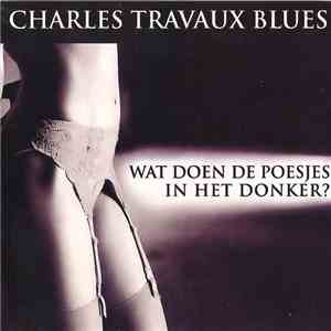 Charles Travaux Blues - Wat Doen De Poesjes In Het Donker? mp3 album
