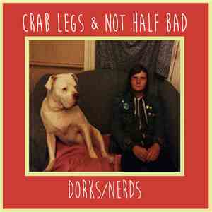 Crab Legs  & Not Half Bad - Dorks/Nerds mp3 album