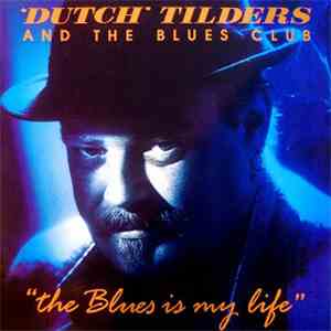 Dutch Tilders And The Blues Club - The Blues Is My Life mp3 album