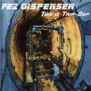Fez Dispenser - This Is Trip-Bop mp3 album