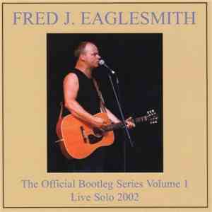 Fred J. Eaglesmith - The Official Bootleg Series Volume 1: Live Solo 2002 mp3 album