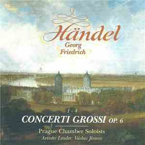 Händel Georg Friedrich / Prague Chamber Soloists Artistic Leader: Václav Jírovec - Concerti Grossi 1 - 4 Op. 6 mp3 album