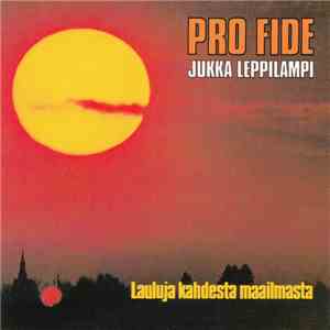 Pro Fide, Jukka Leppilampi - Lauluja Kahdesta Maailmasta mp3 album