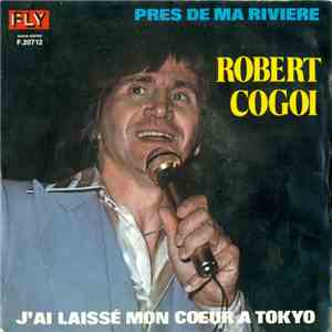 Robert Cogoi - Près De Ma Rivière / J'Ai Laissé Mon Coeur A Tokyo mp3 album