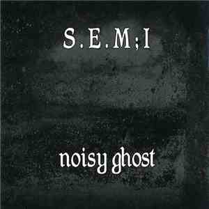 S.E.M;I - Noisy Ghost mp3 album