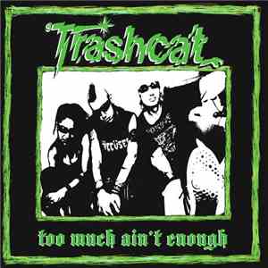 Trashcat - Too Much Ain't Enough mp3 album
