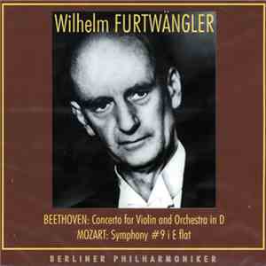 Wilhelm Furtwängler - Berliner Philharmoniker - Beethoven: Concerto For Violin And Orchestra In D / Mozart: Symphony No.9 In E Flat mp3 album