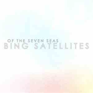 Bing Satellites - Of The Seven Seas mp3 album