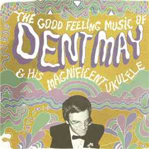 Dent May & His Magnificent Ukulele - The Good Feeling Music Of Dent May & His Magnificent Ukulele mp3 album