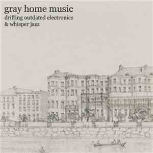 Gray Home Music - Drifting Outdated Electronics & Whisper Jazz mp3 album