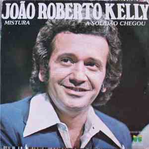 João Roberto Kelly - Mistura / A Solidão Chegou mp3 album