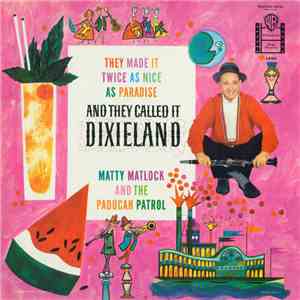 Matty Matlock And The Paducah Patrol - They Made It Twice As Nice As Paradise And They Called It Dixieland mp3 album