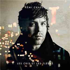 Rémi Chassé - Les Cris Et Les Fleurs mp3 album