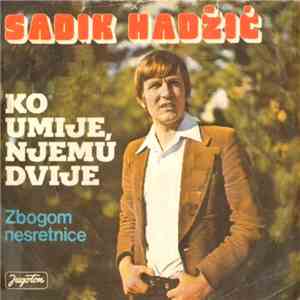 Sadik Hadžić - Ko Umije, Njemu Dvije / Zbogom Nesretnice mp3 album