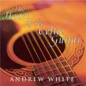 Andrew White - The Heart Of The Celtic Guitar mp3 album