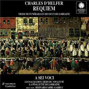 Charles D'Helfer - A Sei Voci, Les Sacqueboutiers De Toulouse, La Psallette De Lorraine - Requiem (Messe De Funérailles Des Ducs De Lorraine) mp3 album