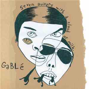 Gablé - Seven Guitars With A Cloud Of Milk mp3 album