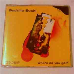 Godzilla Sushi - Where Do You Go? mp3 album