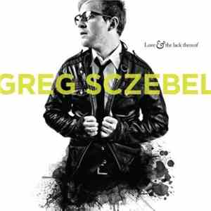 Greg Sczebel - Love & The Lack Thereof mp3 album