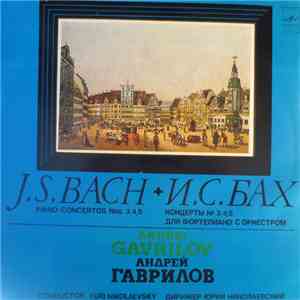 J. S. Bach = И. С. Бах - Andrei Gavrilov = Андрей Гаврилов Conductor Yuri Nikolayevsky = Юрий Николаевский - Piano Concertos Nos. 3,4,5 = Концерты № 3,4,5 Для Фортепиано С Оркестром mp3 album