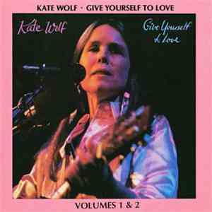 Kate Wolf - Give Yourself To Love mp3 album