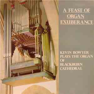 Kevin Bowyer - A Feast Of Organ Exuberance Kevin Bowyer Plays The Organ Of Blackburn Cathedral mp3 album
