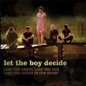 Let The Boy Decide - Like The Earth, Like The Sun, Like The Ocean In The Night mp3 album