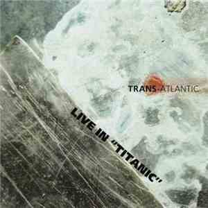 Trans-Atlantic - Live In Titanic mp3 album