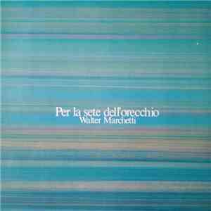 Walter Marchetti - Per La Sete Dell'Orecchio mp3 album