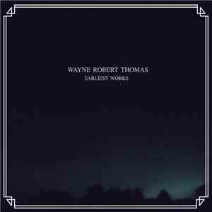 Wayne Robert Thomas - Earliest Works mp3 album