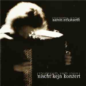 Aaron Eckstaedt - Nischt Kejn Konzert mp3 album