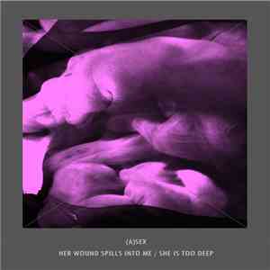 (A)Sex - Her Wound Spills Into Me / She Is Too Deep mp3 album