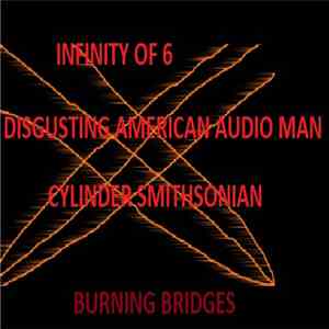 Cylinder Smithsonian, Infinity Of 6, Disgusting American Audio Man - Burning Bridges mp3 album