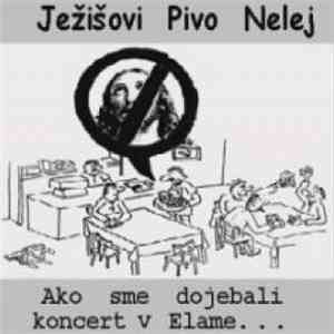 Ježišovi Pivo Nelej - Ako Sme Dojebali Koncert V Elame mp3 album