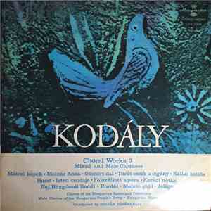 Kodály, Chorus of the Hungarian Radio and Television, Male Chorus Of The Hungarian People's Army, Hungarian State Orchestra , Conducted By Zoltán Vásárhelyi - Choral Works 3 (Mixed and Male Choruses) mp3 album