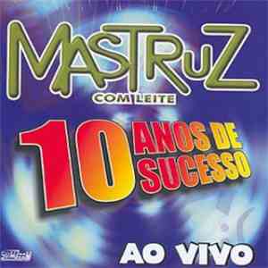 Mastruz Com Leite - 10 Anos De Sucesso (Ao Vivo) mp3 album