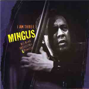 Mingus Big Band, Orchestra & Dynasty - I Am Three mp3 album