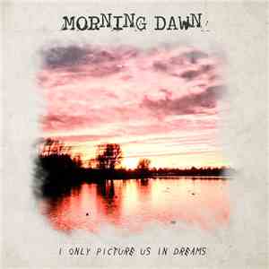 Morning Dawn - I Only Picture Us In Dreams mp3 album