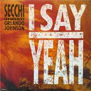 Secchi Featuring Orlando Johnson - I Say Yeah mp3 album