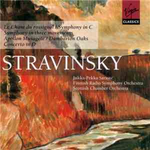 Stravinsky - Finnish Radio Symphony Orchestra, Scottish Chamber Orchestra, Jukka-Pekka Saraste - Le Chant Du Rossignol / Symphony In C / Symphony In Three Movements / Apollon Musagète / Dumbarton Oaks / Concerto In D mp3 album