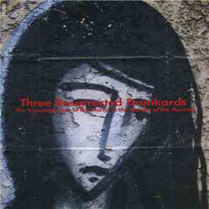 Three Resurrected Drunkards - The Transmigration Of The Martyr Is The Murder Of The Mourner mp3 album